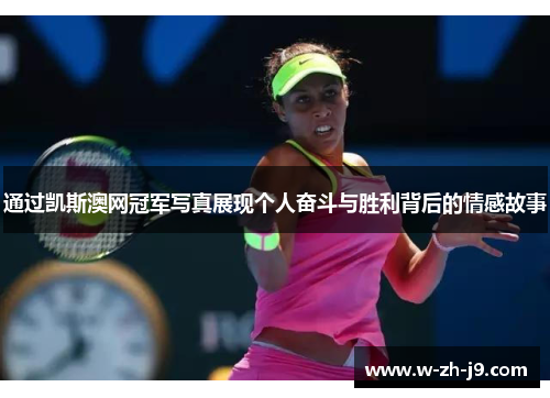 通过凯斯澳网冠军写真展现个人奋斗与胜利背后的情感故事