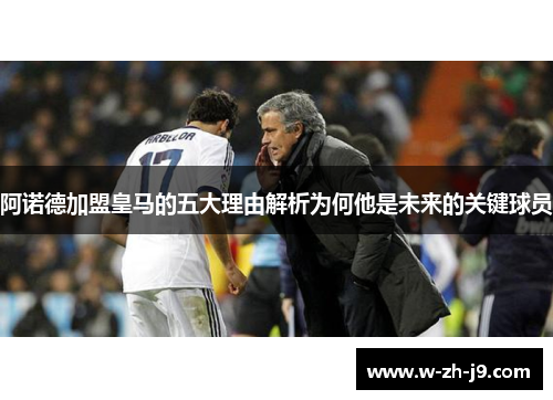 阿诺德加盟皇马的五大理由解析为何他是未来的关键球员