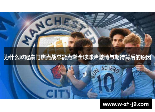 为什么欧冠豪门焦点战总能点燃全球球迷激情与期待背后的原因