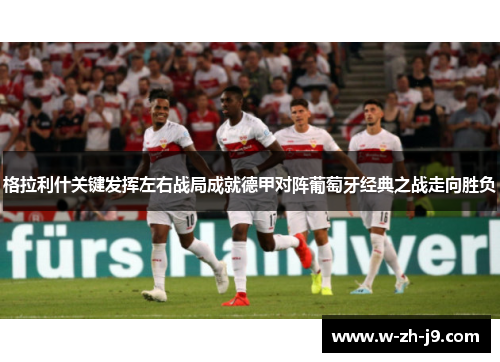 格拉利什关键发挥左右战局成就德甲对阵葡萄牙经典之战走向胜负