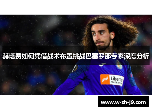 赫塔费如何凭借战术布置挑战巴塞罗那专家深度分析