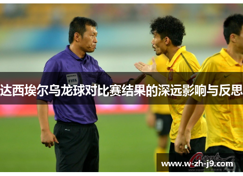 达西埃尔乌龙球对比赛结果的深远影响与反思