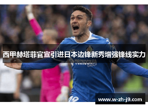 西甲赫塔菲官宣引进日本边锋新秀增强锋线实力